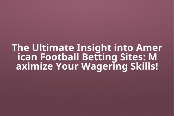 The Ultimate Insight into American Football Betting Sites: Maximize Your Wagering Skills! The Ultimate Insight into American Football Betting Sites: Maximize Your Wagering Skills!