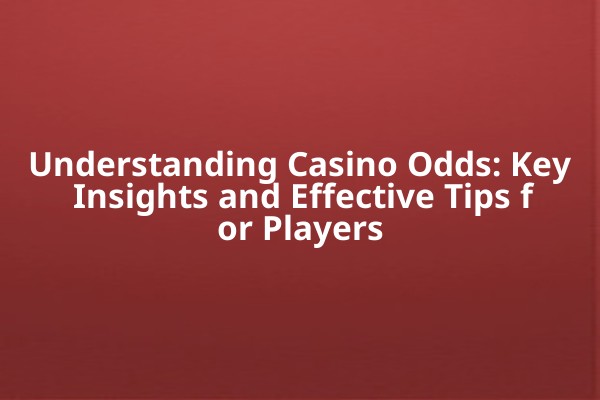 Understanding Casino Odds: Key Insights and Effective Tips for Players 🎲