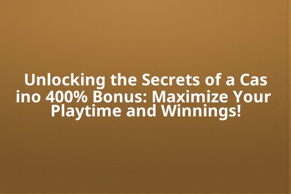 Unlocking the Secrets of a Casino 400% Bonus: Maximize Your Playtime and Winnings! Unlocking the Secrets of a Casino 400% Bonus: Maximize Your Playtime and Winnings!