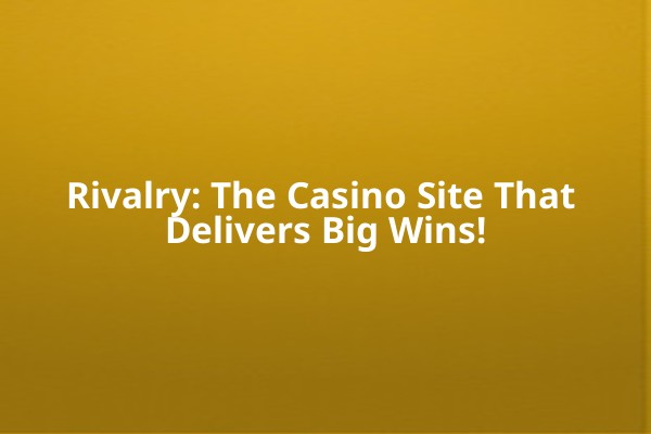 Rivalry: The Casino Site That Delivers Big Wins! Rivalry: The Casino Site That Delivers Big Wins!