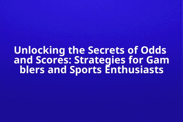 Unlocking the Secrets of Odds and Scores: Strategies for Gamblers and Sports Enthusiasts Unlocking the Secrets of Odds and Scores: Strategies for Gamblers and Sports Enthusiasts