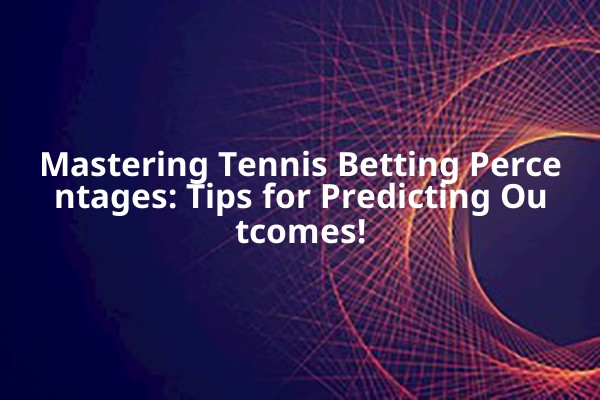 Mastering Tennis Betting Percentages: Tips for Predicting Outcomes! Mastering Tennis Betting Percentages: Tips for Predicting Outcomes!